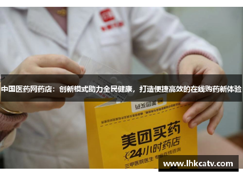 中国医药网药店：创新模式助力全民健康，打造便捷高效的在线购药新体验