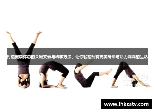 打造健康体态的关键要素与科学方法，让你轻松拥有完美身形与活力满满的生活